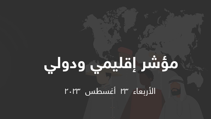 مؤشر إقليمي ودولي    || الأربعاء  23  أغسطس  2023