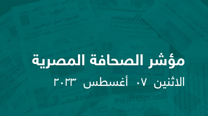 مؤشر الصحافة المصرية   || الاثنين  07  أغسطس  2023