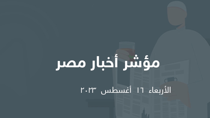 مؤشر الصحافة المصرية   || الأربعاء  16  أغسطس  2023