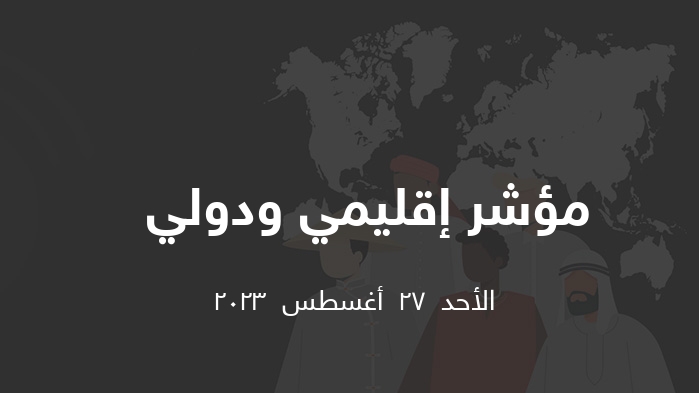 مؤشر إقليمي ودولي    || الأحد  27  أغسطس  2023