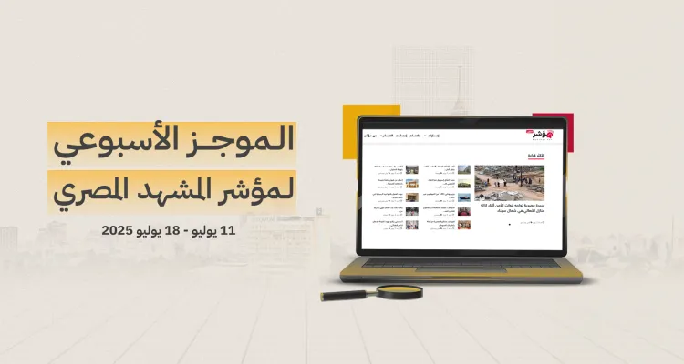 موجز المشهد المصري الأسبوعي |  11- 18 يوليو 2025