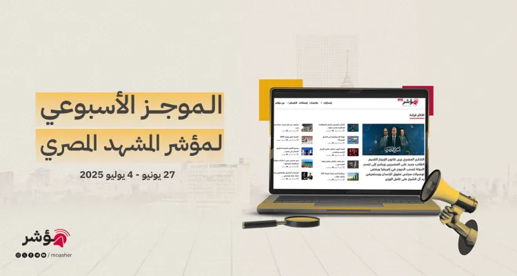 موجز المشهد المصري الأسبوعي | 27 يونيو - 4 يوليو 2025