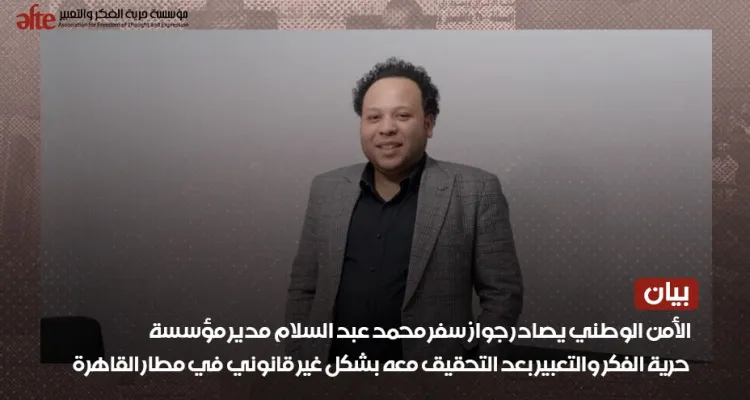 الأمن الوطني يوقف المدير التنفيذي لمؤسسة حرية الفكر والتعبير في مطار القاهرة